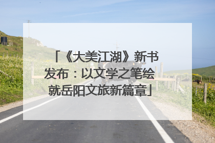 《大美江湖》新书发布：以文学之笔绘就岳阳文旅新篇章
