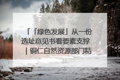 「绿色发展」从一份选址意见书看要素支撑｜铜仁自然资源部门精准服务助力项目落地