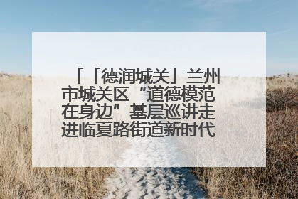 「德润城关」兰州市城关区“道德模范在身边”基层巡讲走进临夏路街道新时代文明实践所