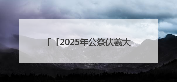「2025年公祭伏羲大典」赓续文脉 共祭伏羲