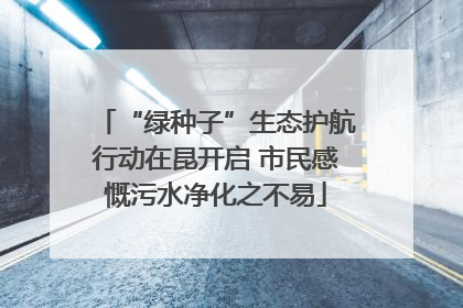 “绿种子”生态护航行动在昆开启 市民感慨污水净化之不易