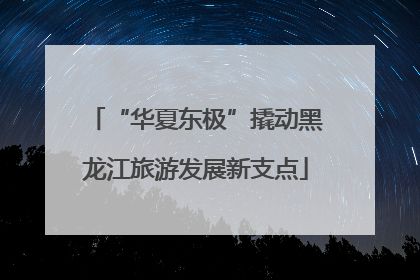 “华夏东极”撬动黑龙江旅游发展新支点
