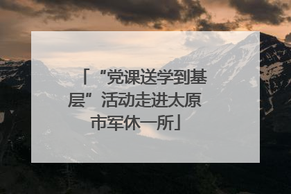 “党课送学到基层”活动走进太原市军休一所