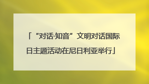 “对话·知音”文明对话国际日主题活动在尼日利亚举行