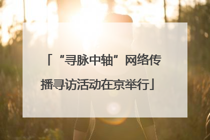 “寻脉中轴”网络传播寻访活动在京举行