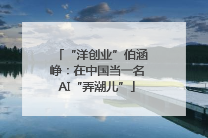 “洋创业”伯涵峥：在中国当一名AI“弄潮儿”