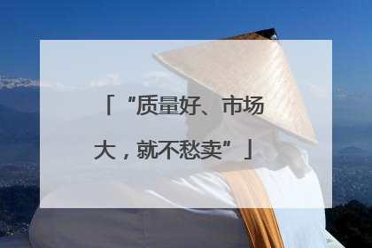 “质量好、市场大，就不愁卖”