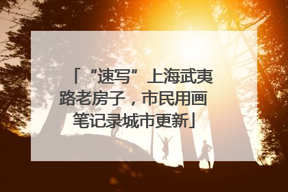 “速写”上海武夷路老房子，市民用画笔记录城市更新