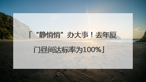 “静悄悄”办大事！去年厦门昼间达标率为100%