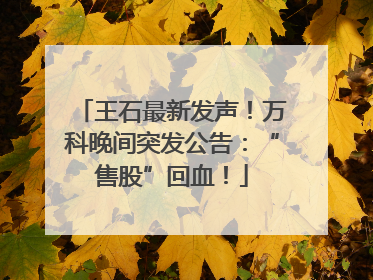 王石最新发声！万科晚间突发公告：“售股”回血！