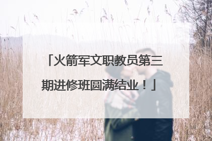 火箭军文职教员第三期进修班圆满结业！