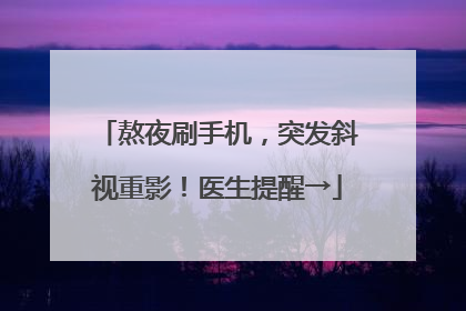 熬夜刷手机，突发斜视重影！医生提醒→