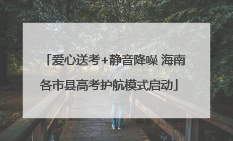 爱心送考+静音降噪 海南各市县高考护航模式启动