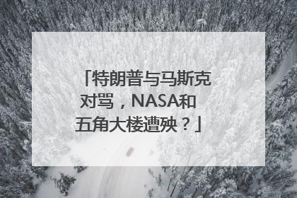 特朗普与马斯克对骂，NASA和五角大楼遭殃？