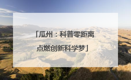 瓜州：科普零距离 点燃创新科学梦