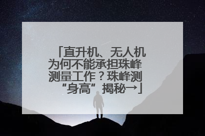 直升机、无人机为何不能承担珠峰测量工作？珠峰测“身高”揭秘→