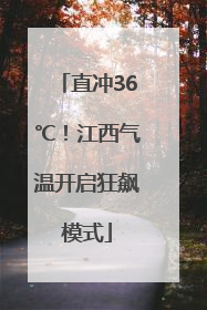 直冲36℃！江西气温开启狂飙模式