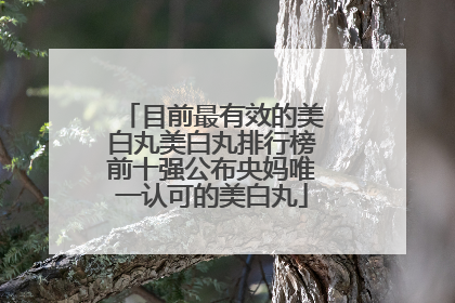 目前最有效的美白丸美白丸排行榜前十强公布央妈唯一认可的美白丸