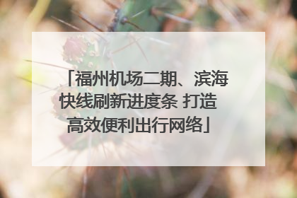 福州机场二期、滨海快线刷新进度条 打造高效便利出行网络