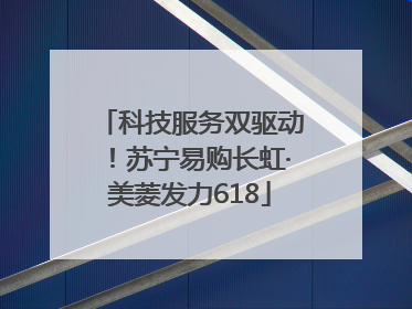 科技服务双驱动！苏宁易购长虹·美菱发力618