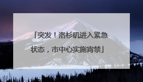 突发！洛杉矶进入紧急状态，市中心实施宵禁