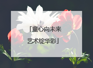 童心向未来 艺术绽华彩