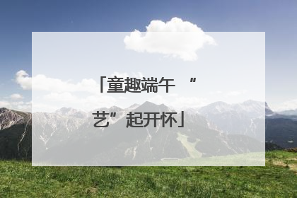 童趣端午 “艺”起开怀