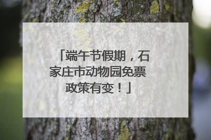 端午节假期，石家庄市动物园免票政策有变！