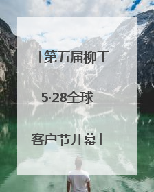 第五届柳工5·28全球客户节开幕
