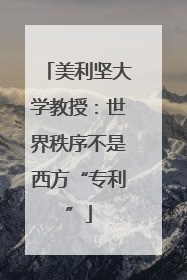 美利坚大学教授：世界秩序不是西方“专利”
