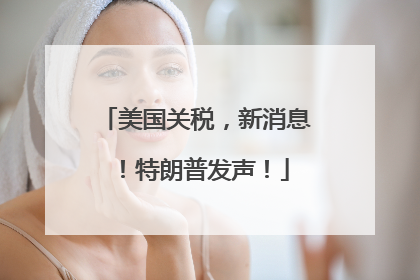 美国关税，新消息！特朗普发声！