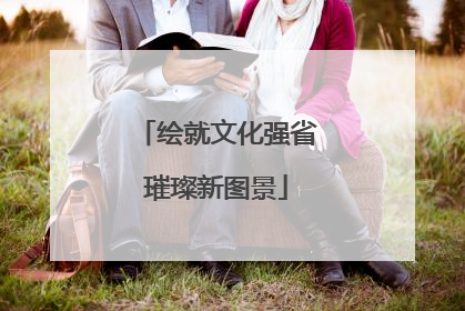 绘就文化强省璀璨新图景