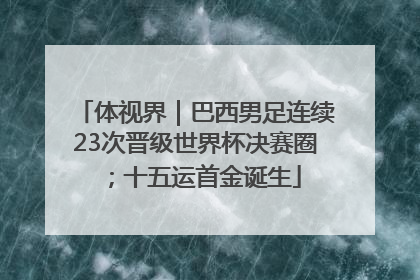 体视界｜巴西男足连续23次晋级世界杯决赛圈；十五运首金诞生