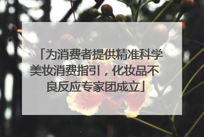 为消费者提供精准科学美妆消费指引，化妆品不良反应专家团成立
