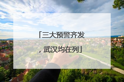 三大预警齐发，武汉均在列