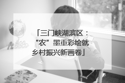 三门峡湖滨区：“农”墨重彩绘就乡村振兴新画卷