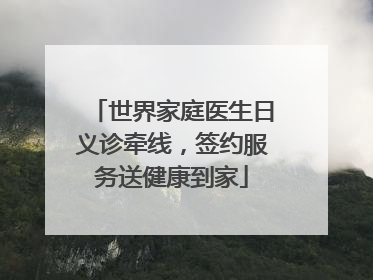世界家庭医生日义诊牵线，签约服务送健康到家