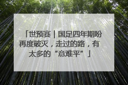 世预赛｜国足四年期盼再度破灭，走过的路，有太多的“意难平”