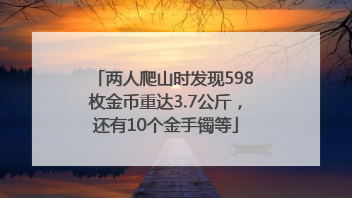 两人爬山时发现598枚金币重达3.7公斤，还有10个金手镯等