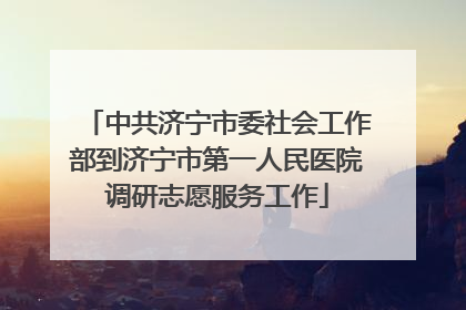 中共济宁市委社会工作部到济宁市第一人民医院调研志愿服务工作