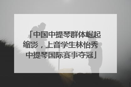 中国中提琴群体崛起缩影，上音学生林怡秀中提琴国际赛事夺冠