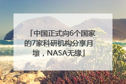 中国正式向6个国家的7家科研机构分享月壤，NASA无缘