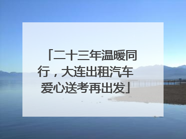二十三年温暖同行，大连出租汽车爱心送考再出发