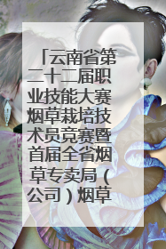 云南省第二十二届职业技能大赛烟草栽培技术员竞赛暨首届全省烟草专卖局（公司）烟草栽培技术职业技能竞赛在学院举办