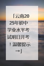 云南2025年初中学业水平考试明日开考！温馨提示→