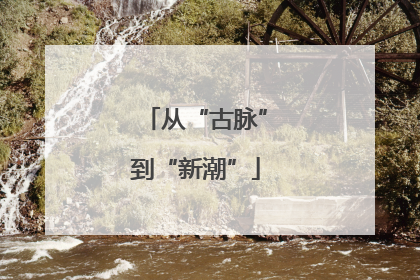从“古脉”到“新潮”