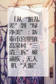 从“脏乱差”到“绿净美”：新泰市宫里镇高泉村“三清三拆”破顽疾，无人机“天眼”护新颜