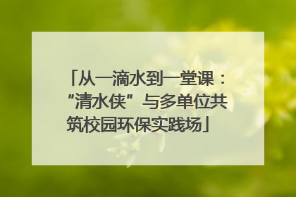 从一滴水到一堂课：“清水侠”与多单位共筑校园环保实践场