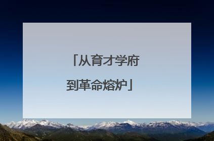 从育才学府到革命熔炉
