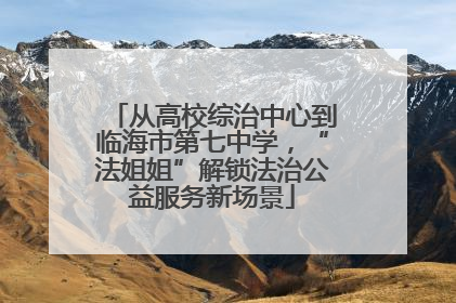 从高校综治中心到临海市第七中学，“法姐姐”解锁法治公益服务新场景